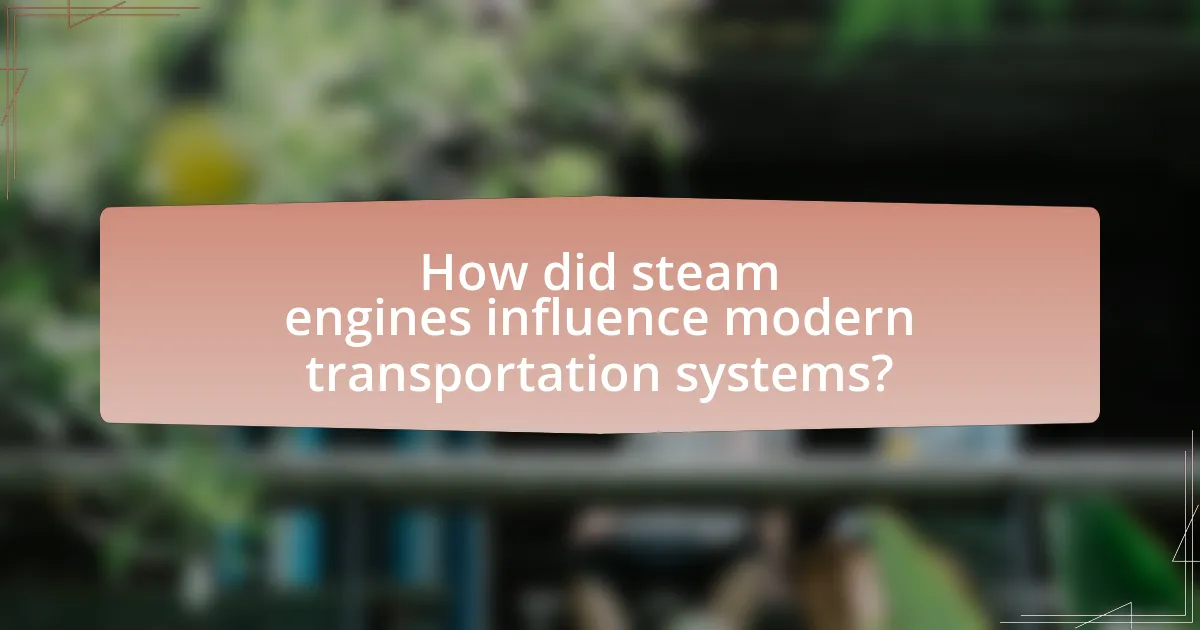 How did steam engines influence modern transportation systems?
