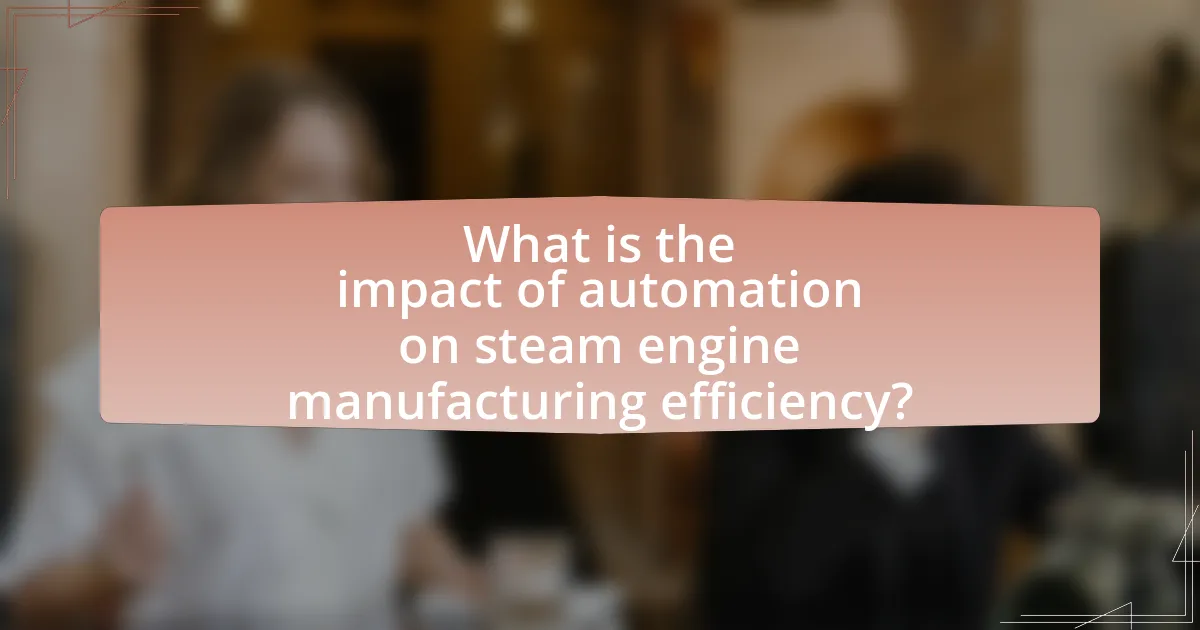What is the impact of automation on steam engine manufacturing efficiency?